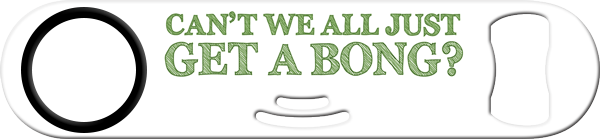 Cant We All Just Get A Bong Bartender Strainer Bottle Opener Front