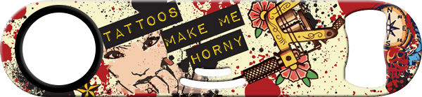 Tattoos Make Me Horny Bartender Strainer Bottle Opener Front
